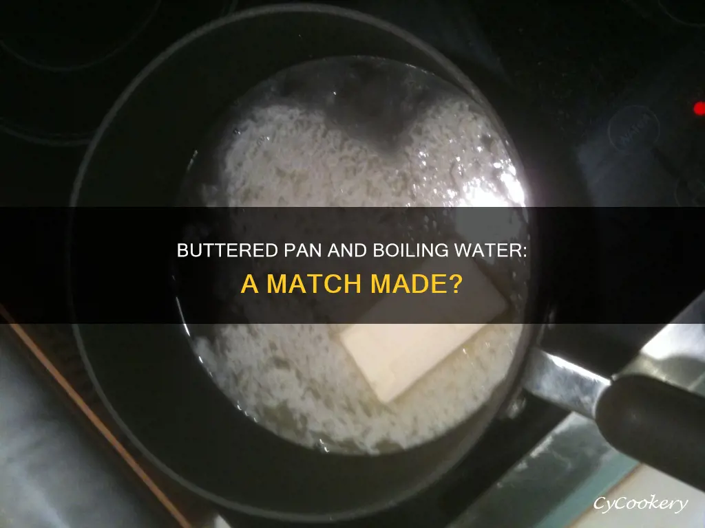can you boil water in a buttered pan