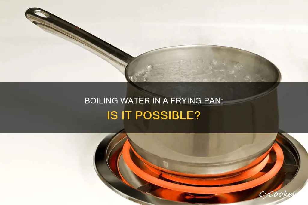 can you boil water in a frying pan