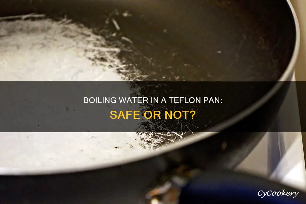 can you boil water in a teflon pan