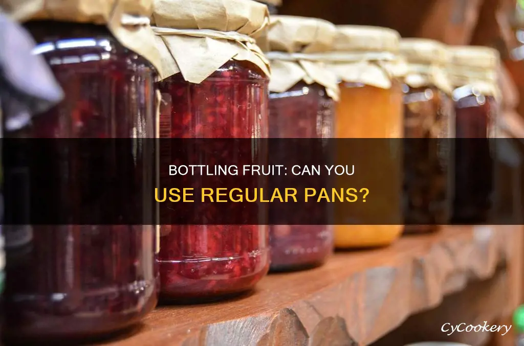 can you bottle fruit in regular pan