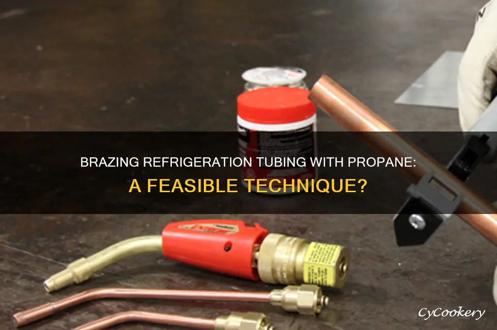 can you braze refrigeration tubing with propane