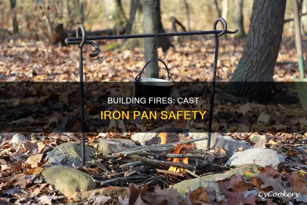 can you build a fire in a cast iron pan
