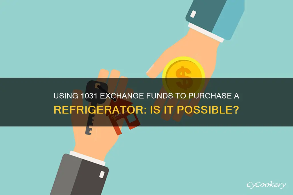 can you buy a refrigerator with 1031 exchange funds