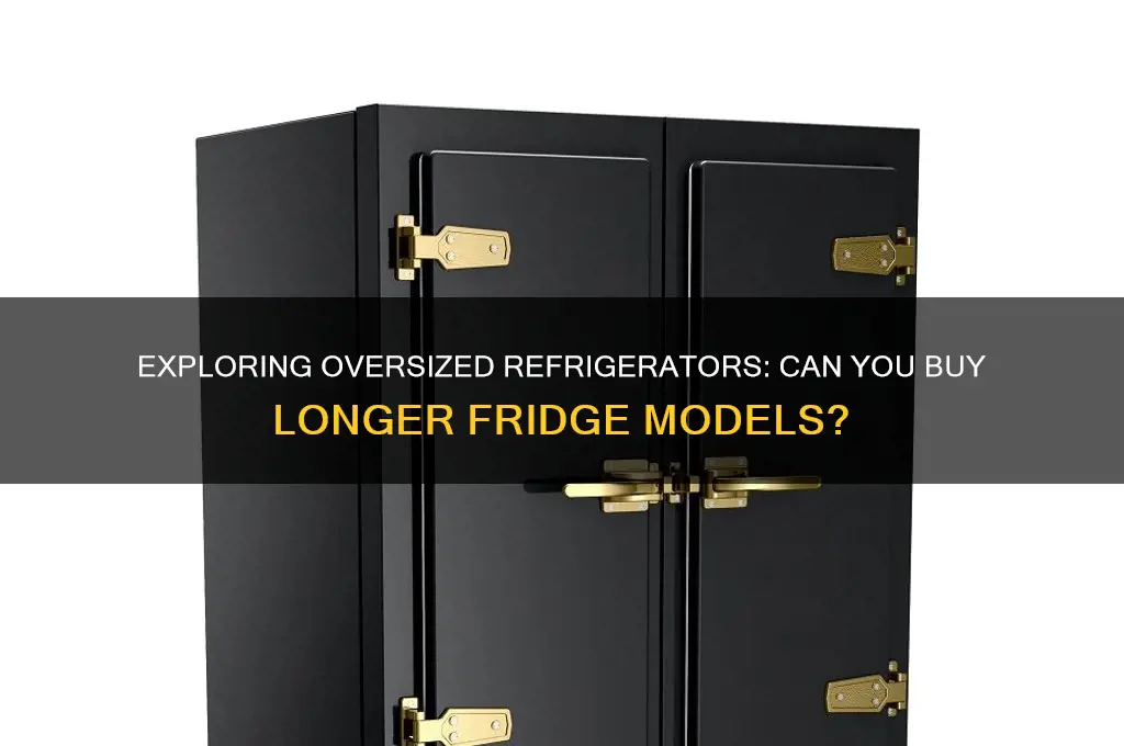 can you buy longer refrigerators