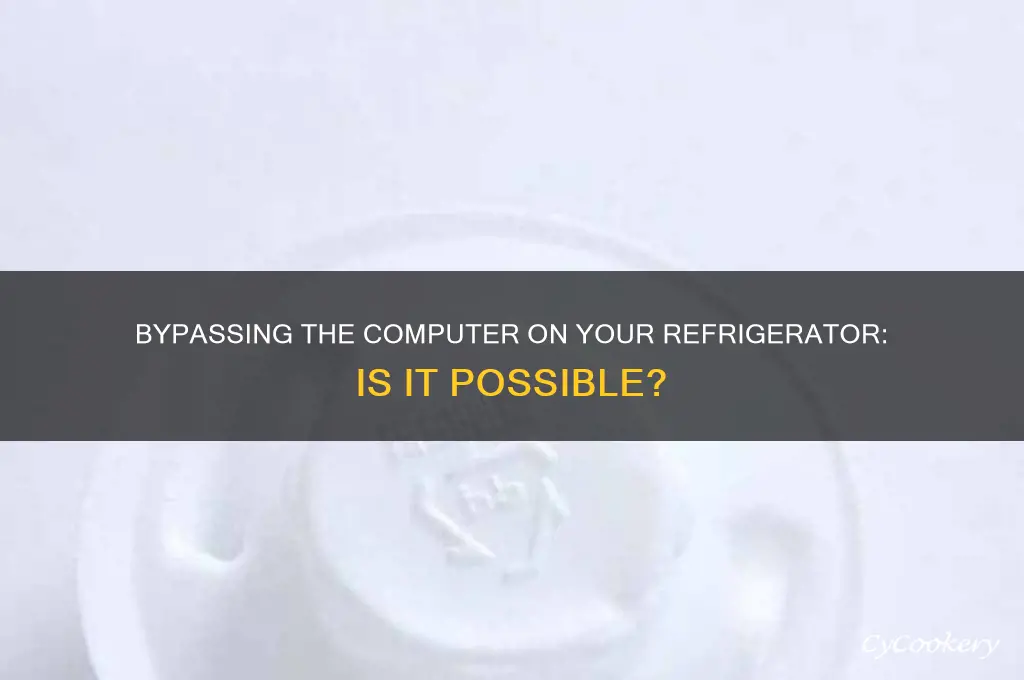 can you bypass the computer on a refrigerator