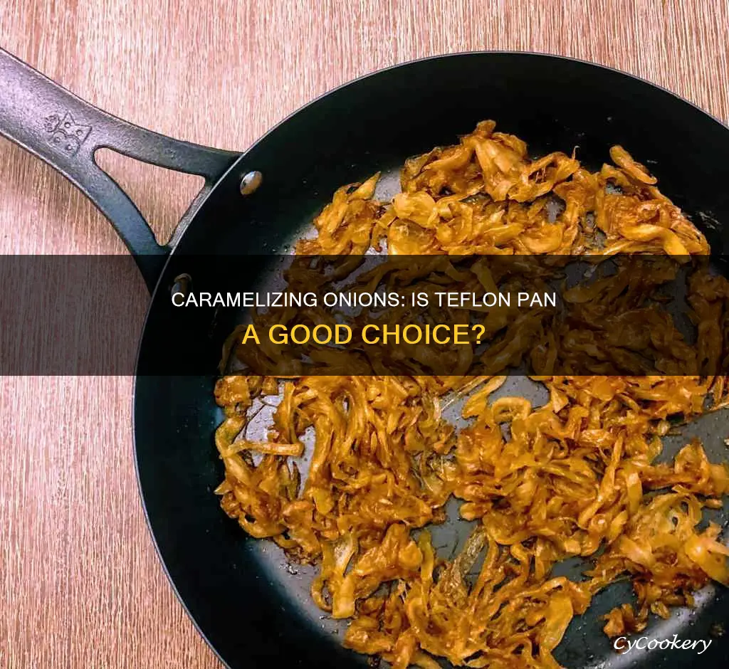 can you caramelize onions in a teflon pan