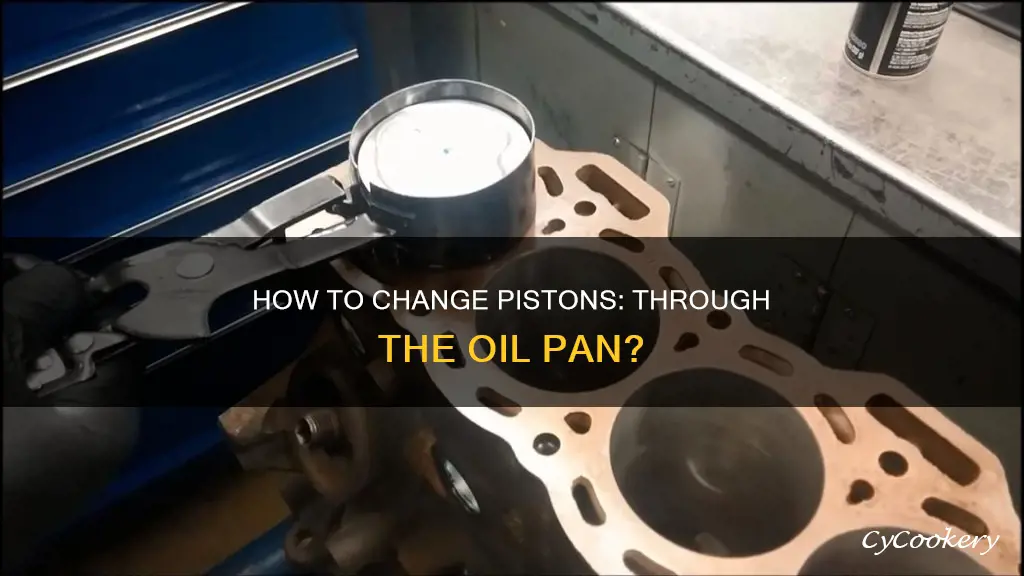 can you change out pistons through the oil pan