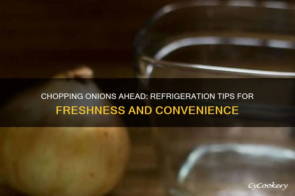 can you chop onions and refrigerate