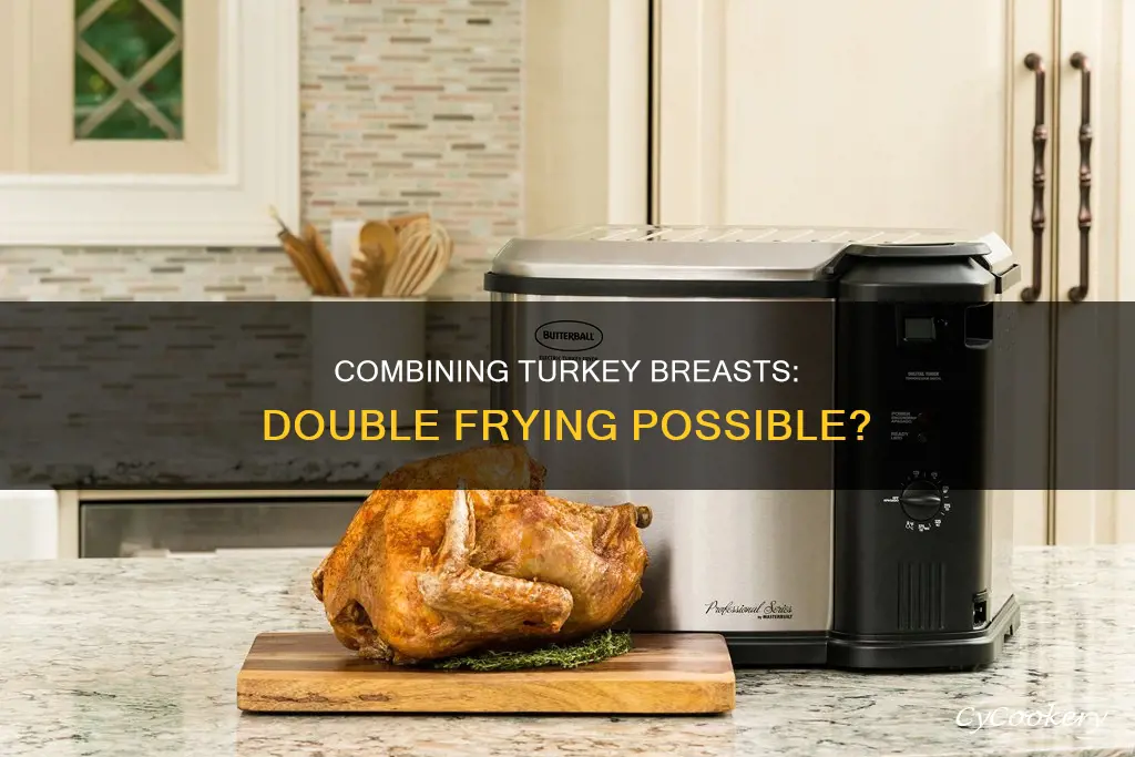 can you combine two turkey breast in the same fryer