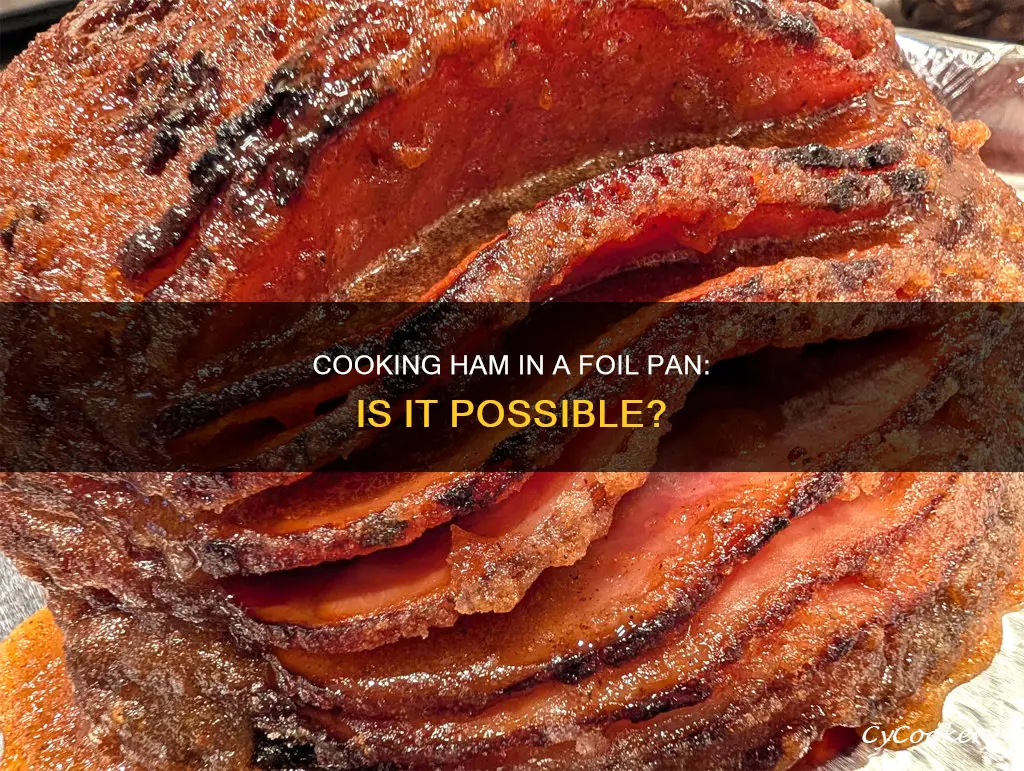 can you cook a ham in a foil pan