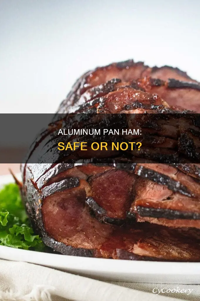 can you cook a ham in an aluminum pan