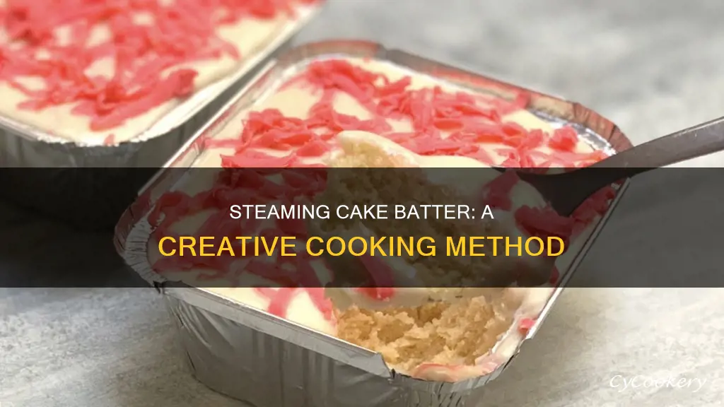 can you cook cake batter steam