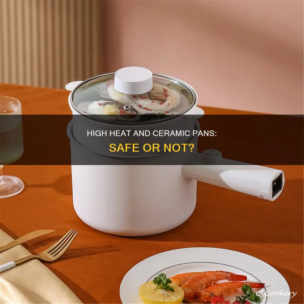 can you cook ceramic pans on high heat