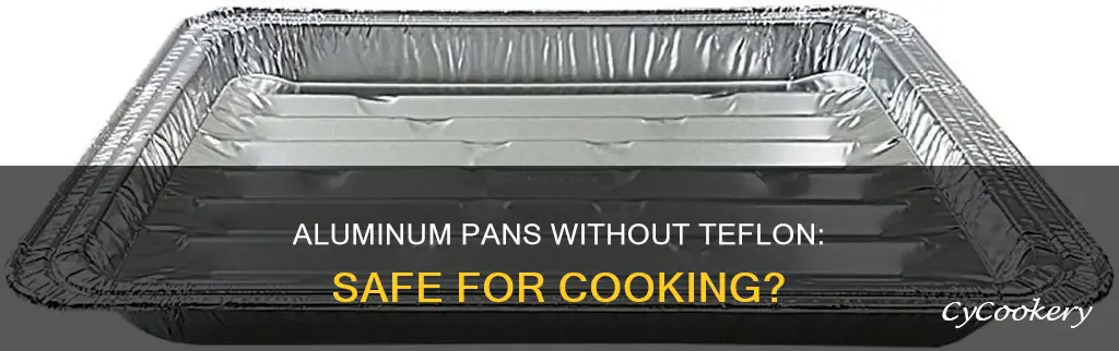 can you cook in an aluminum pan without teflon
