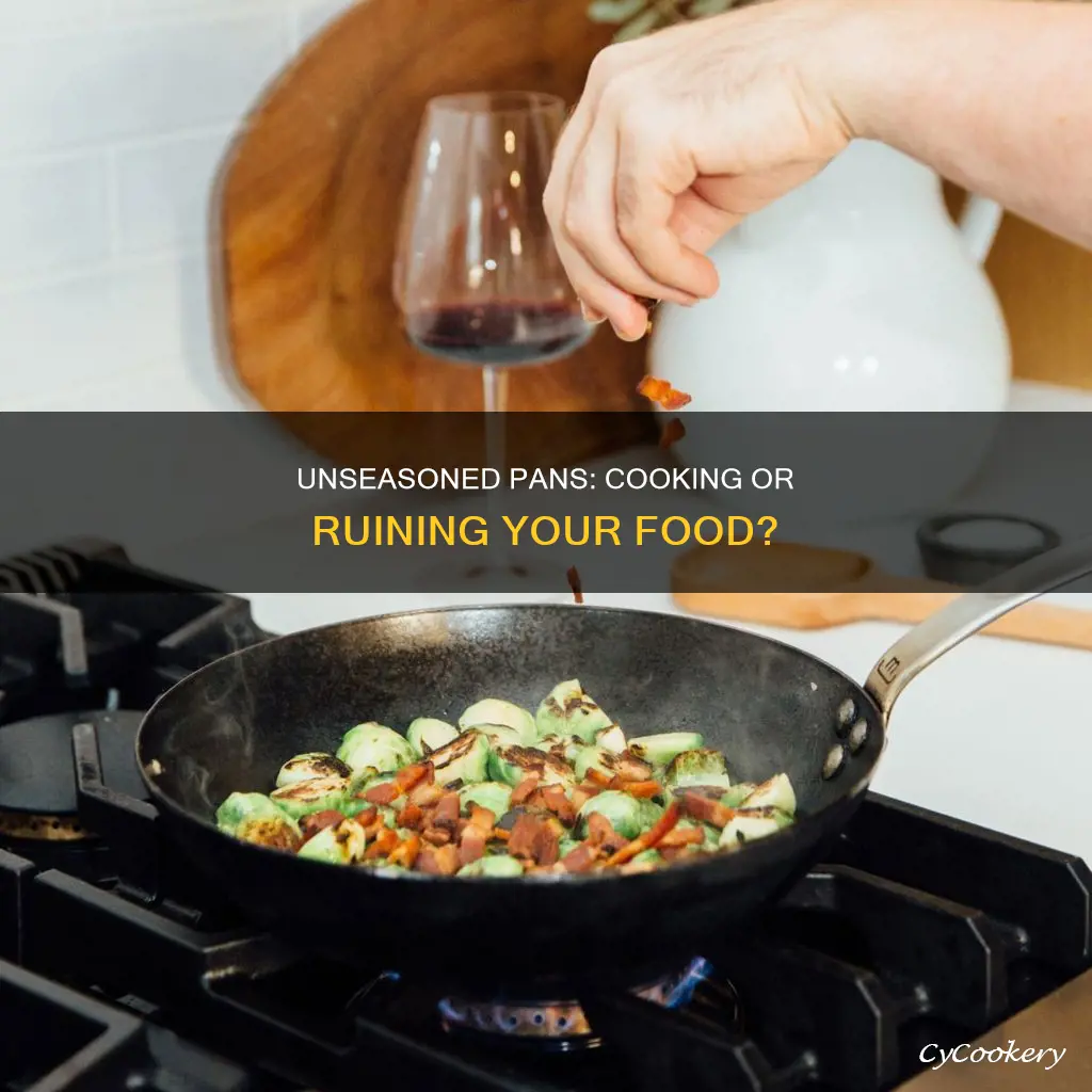 can you cook in an unseasoned pan