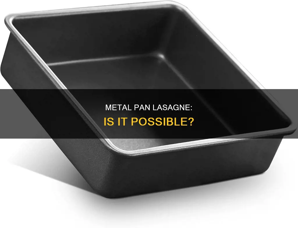 can you cook lasagne in a metal pan