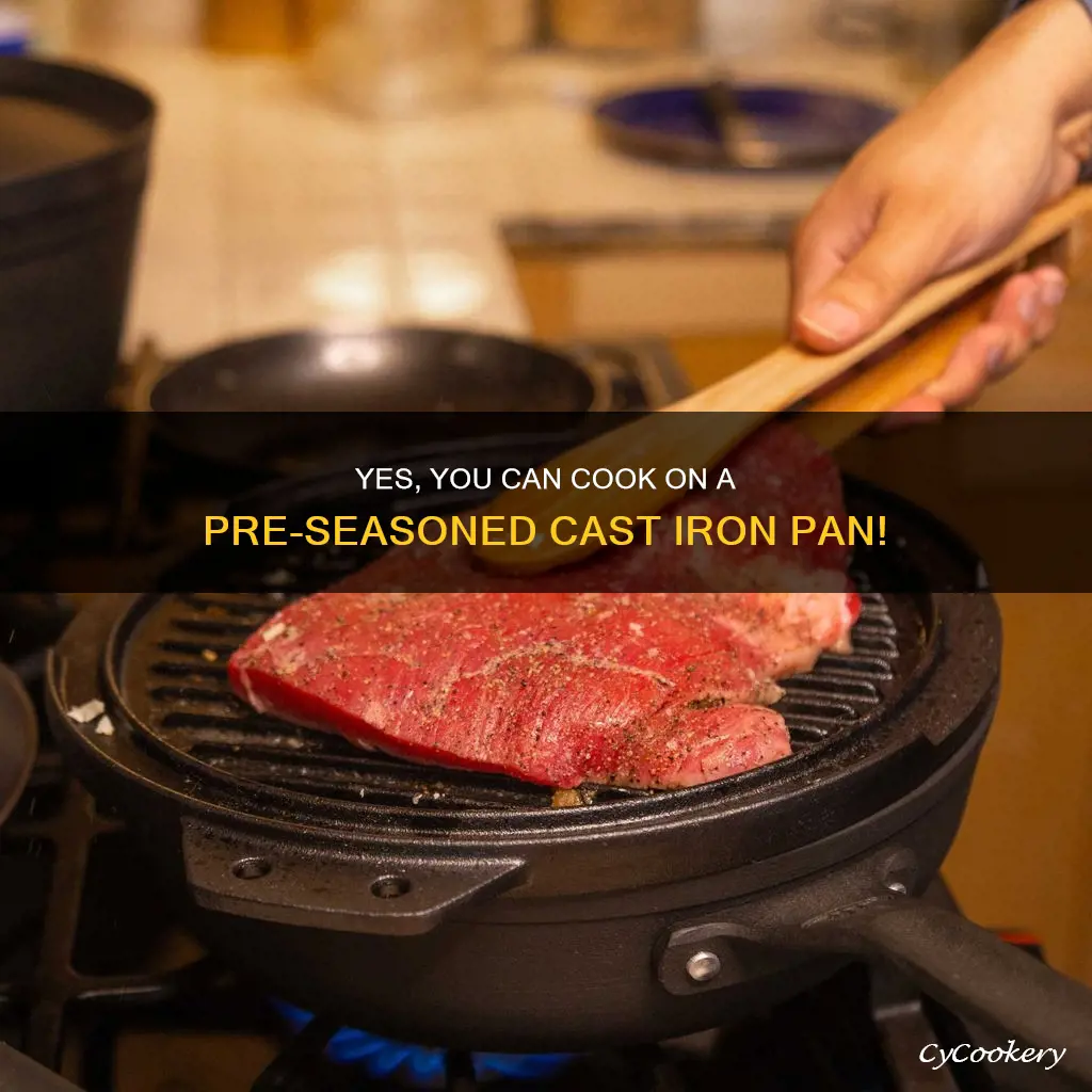 can you cook on a pre seasoned cast iron pan