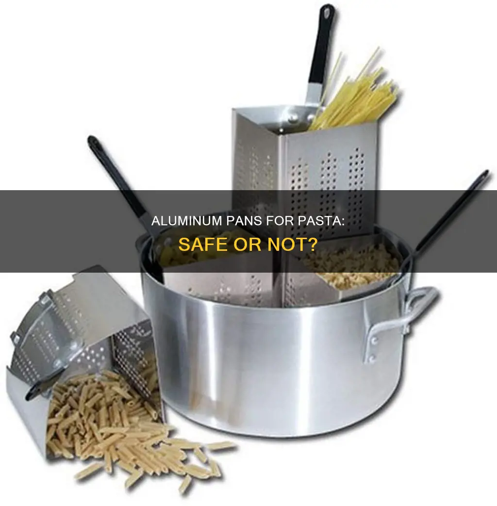 can you cook pasta in aluminum pan