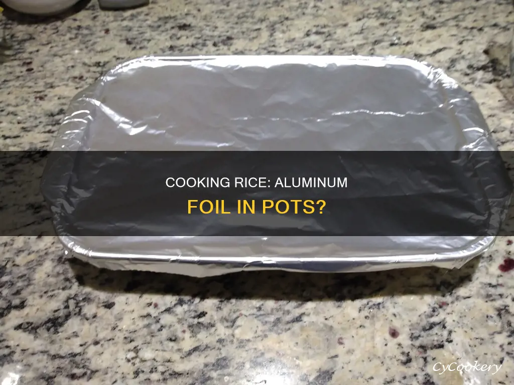 can you cook rice in a pot with aluminum foil