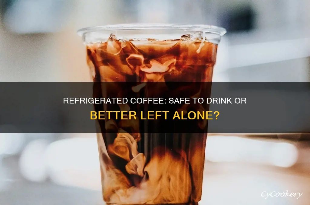 can you drink coffee if stored in the refrigerator