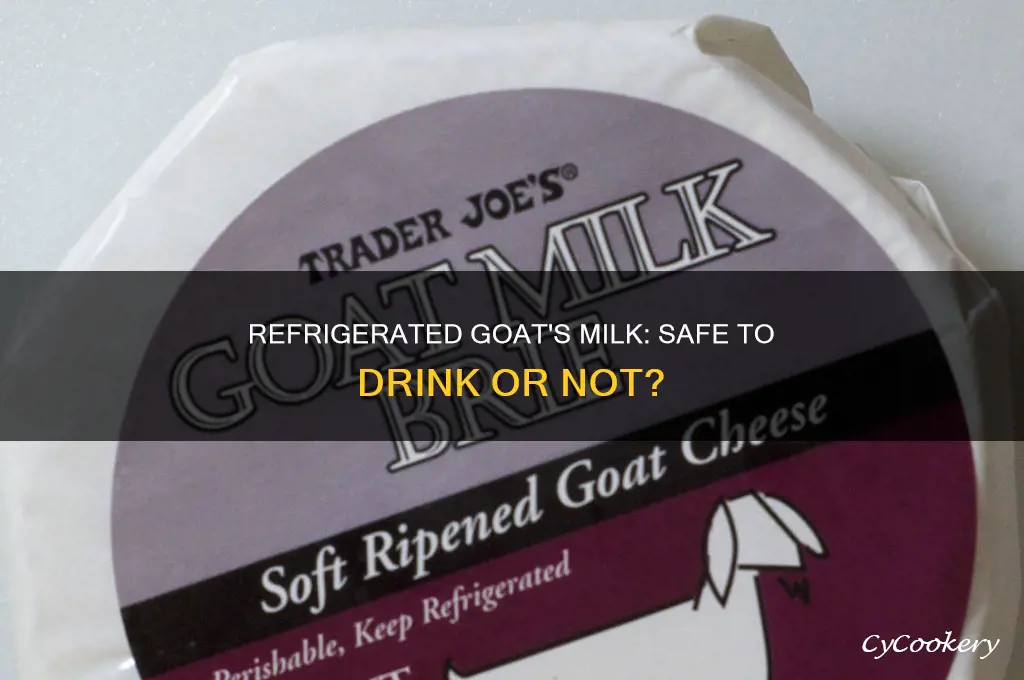 can you drink goats milk after being refrigerated