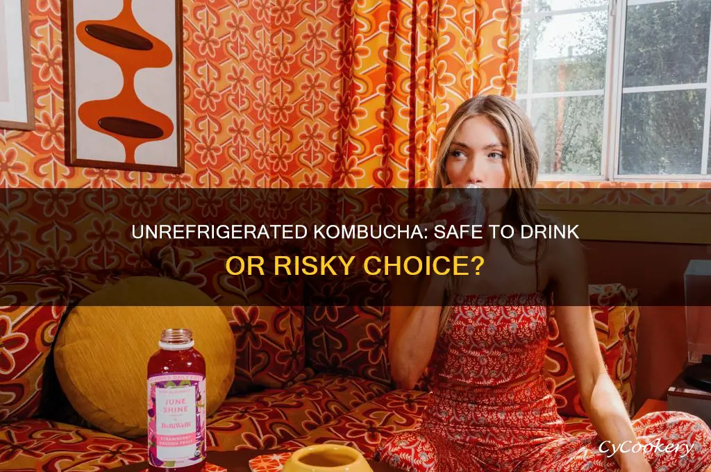 can you drink kombucha if it has not been refrigerated