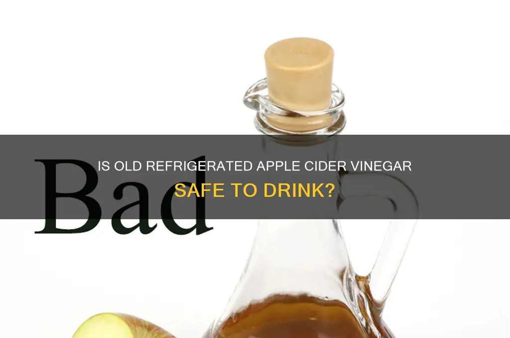 can you drink old refrigerated apple cider vinegar