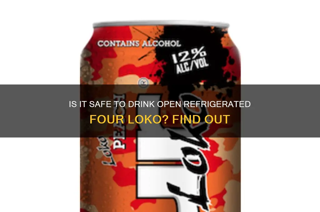 can you drink open refrigerated four loco
