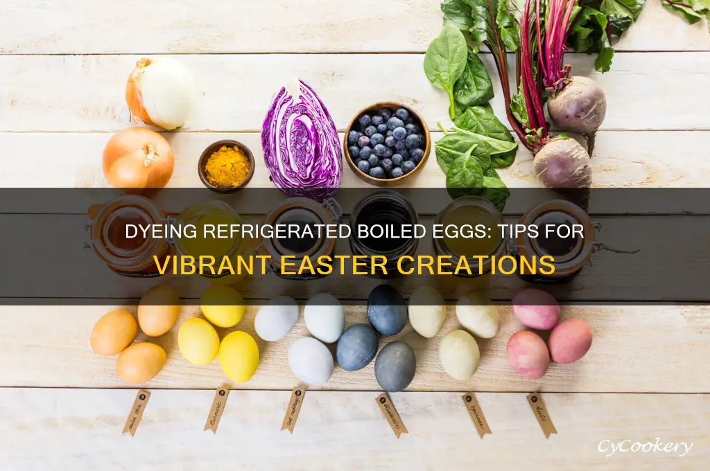 can you dye refrigerated boiled eggs