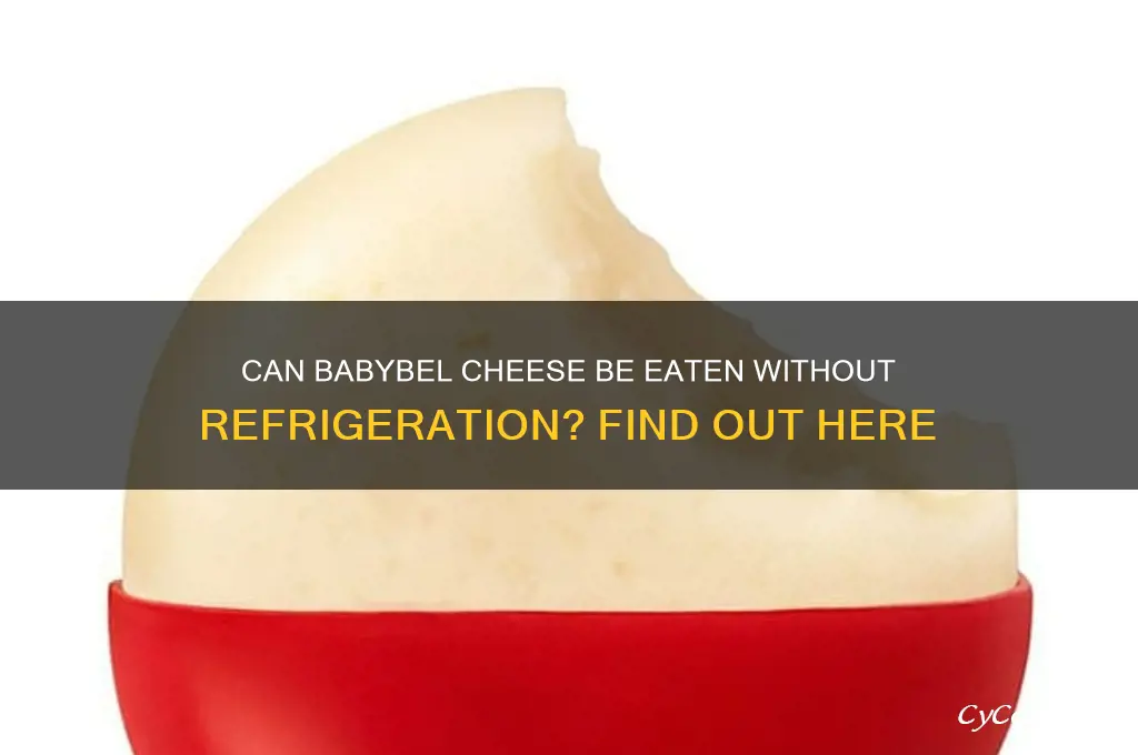 can you eat babybel cheese if not refrigerated