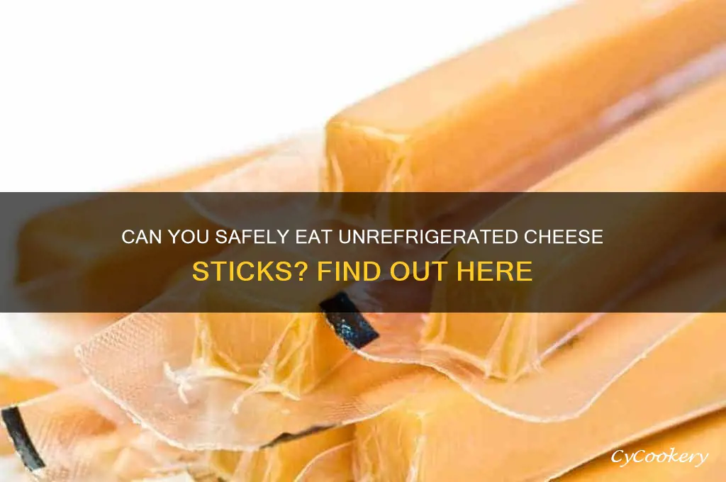 can you eat cheese sticks not refrigerated