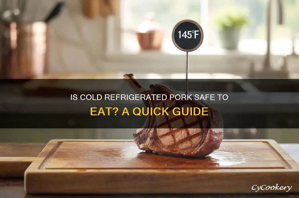 can you eat cold refrigerated pork