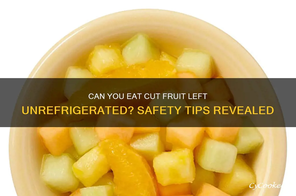can you eat cut fruit if it hasnt been refrigerated