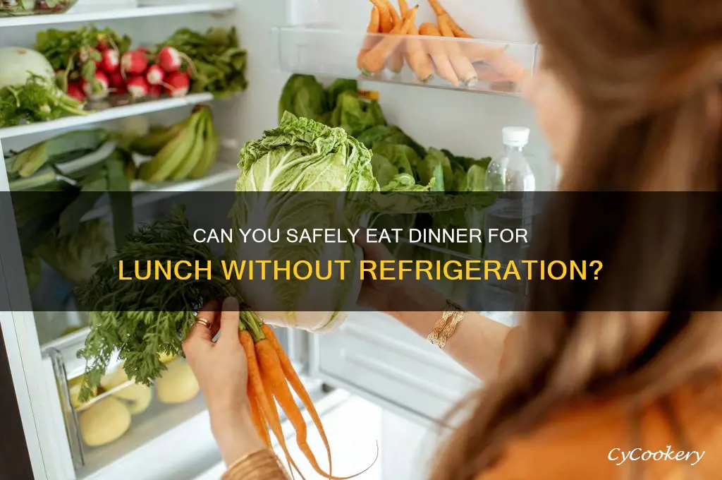 can you eat dinner for lunch if not refrigerated