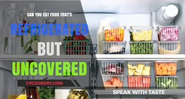 Uncovered Refrigerated Food: Safe to Eat or Risky Choice?