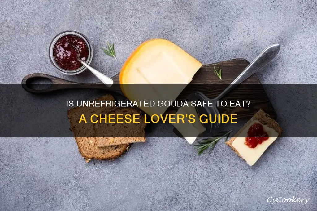 can you eat gouda cheese that has not been refrigerated