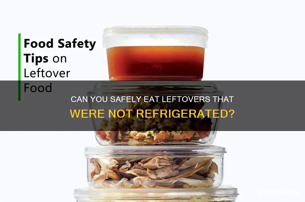 can you eat lftoer that were not refrigerated