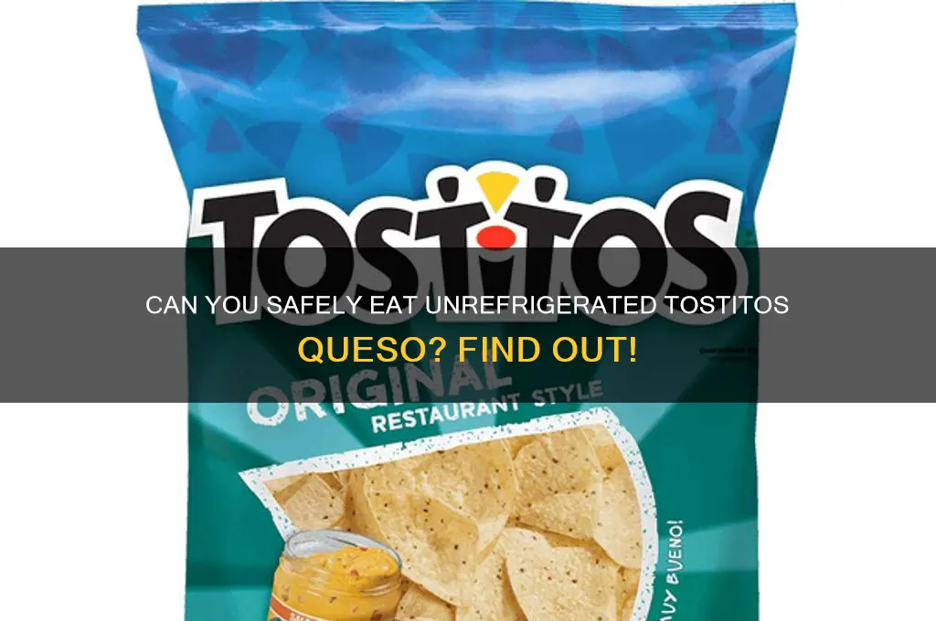 can you eat tostitos queso if not refrigerated