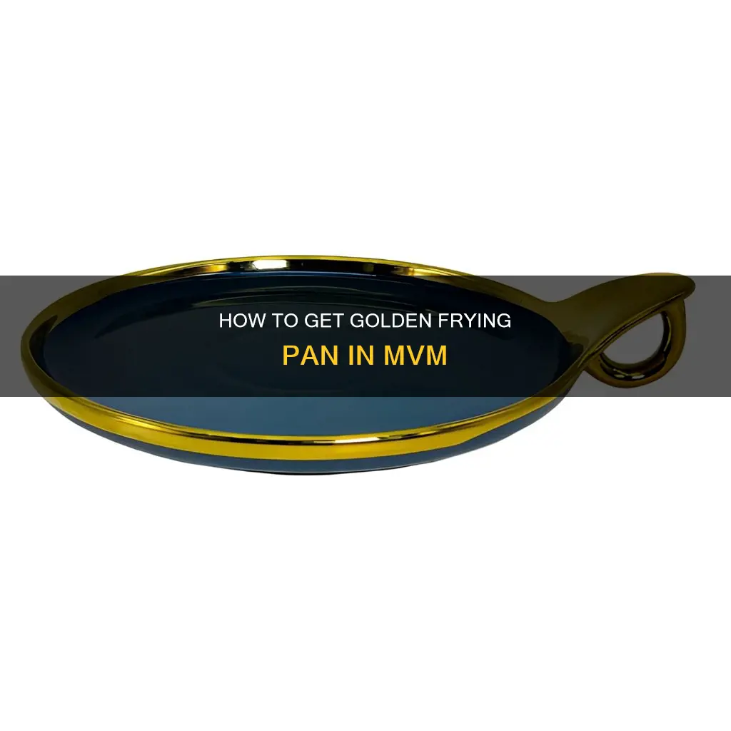 can you get a golden frying pan from mvm