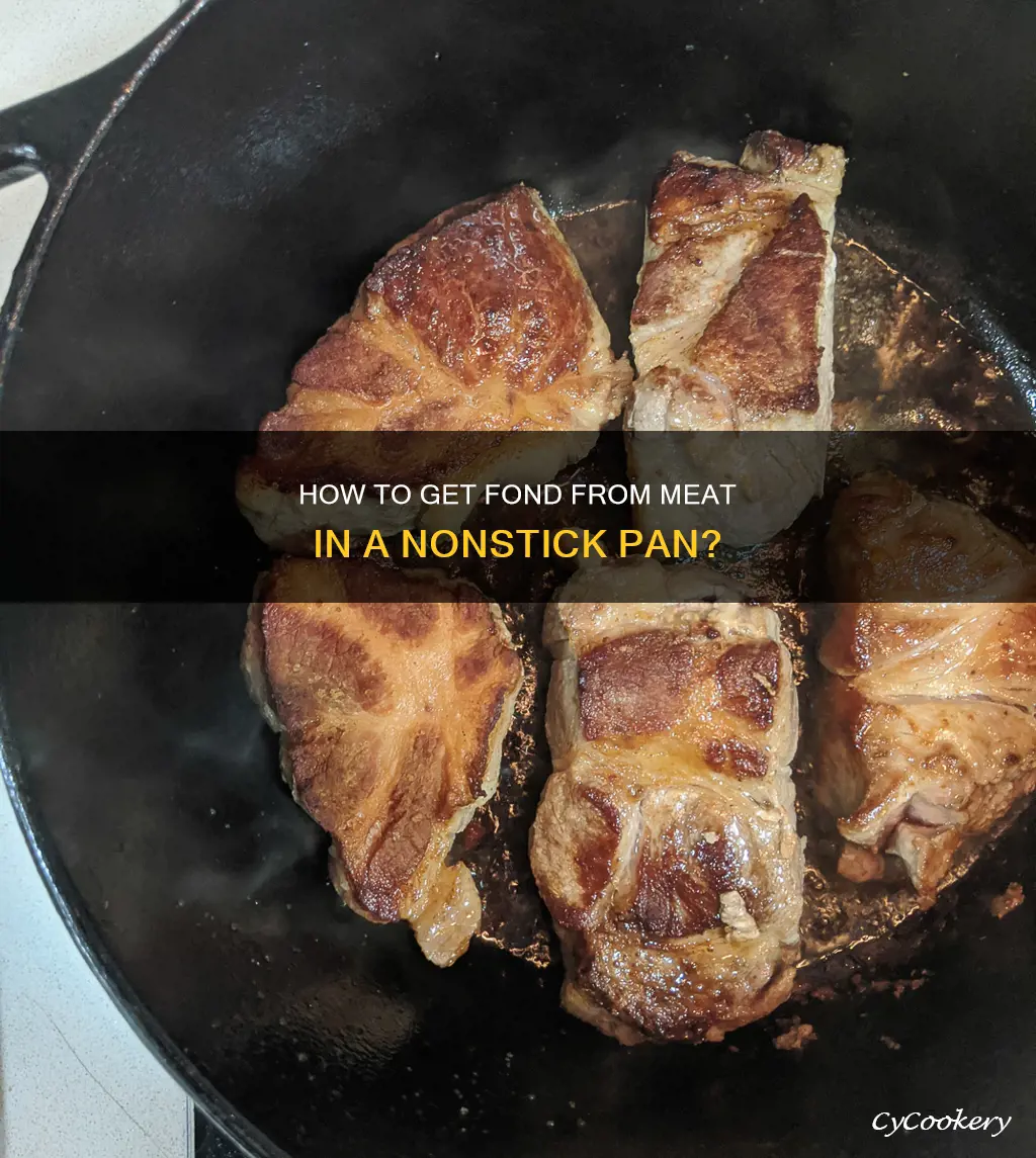 can you get fond from meat in a nonstick pan