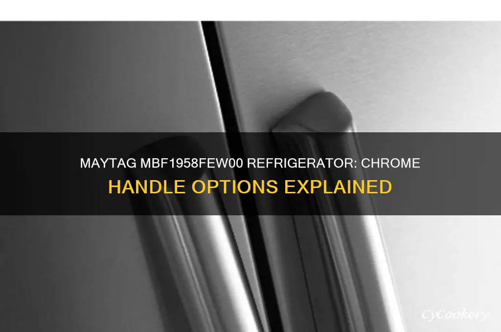 can you get maytag refrigerator mbf1958fewoo with chrome handles