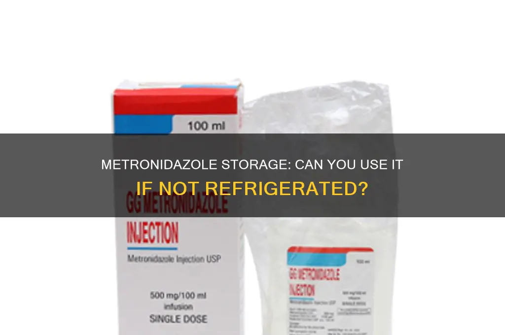 can you give metronidizol if not refrigerated