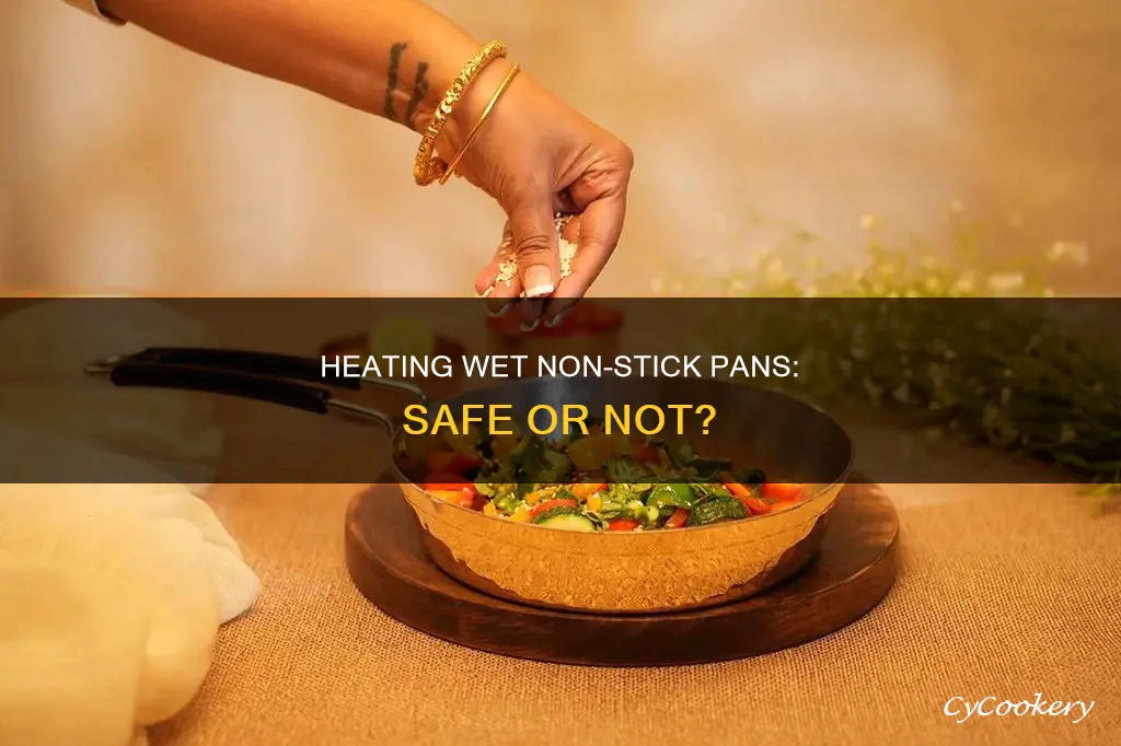 can you heat a wet non stick pan