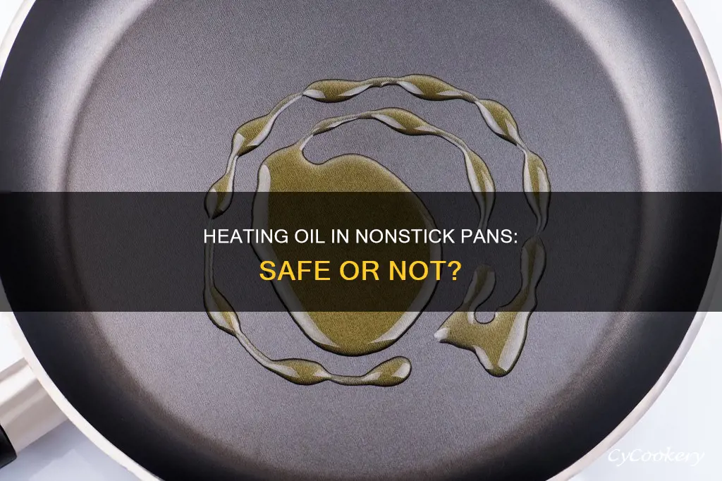 can you heat oil in a nonstick pan