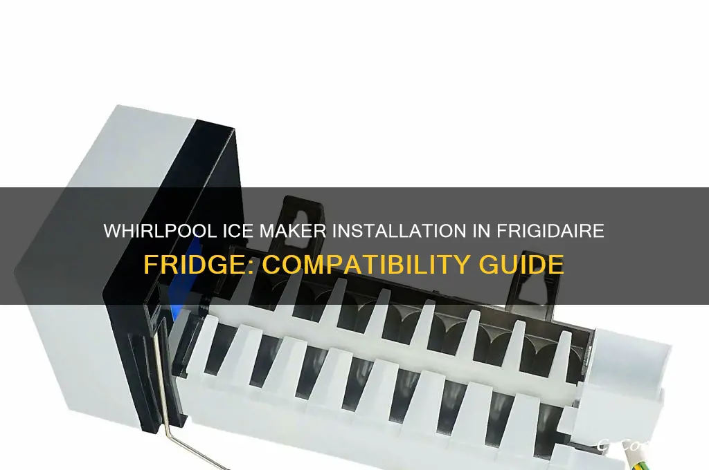 can you install whirlpool ice maker in frigidaire refrigerator