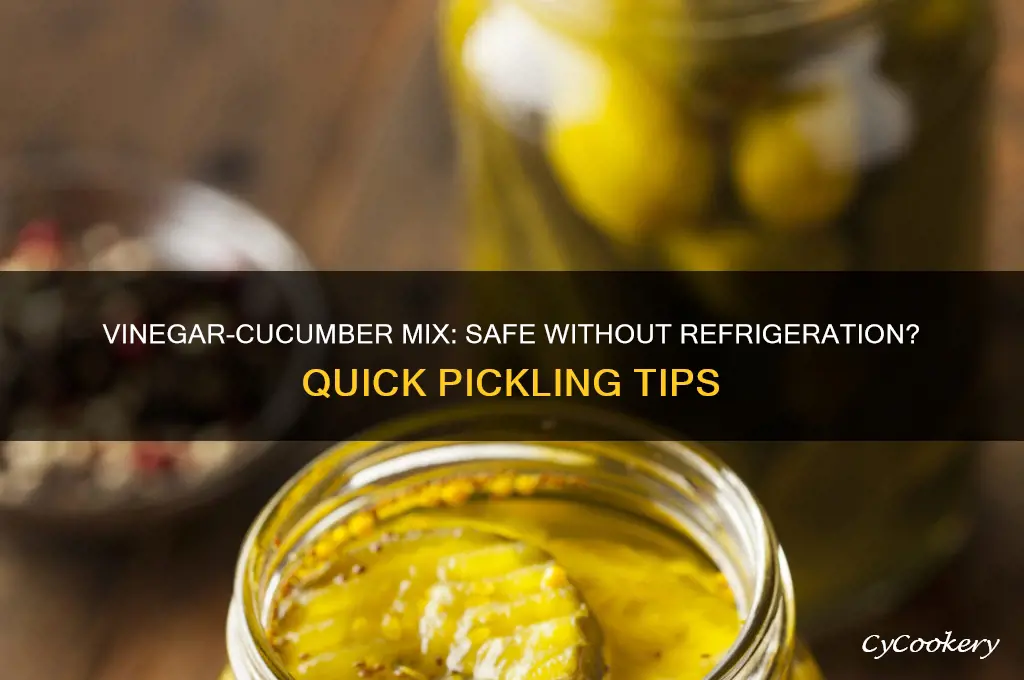 can you just pour vinegar over cucumbers and not refrigerate