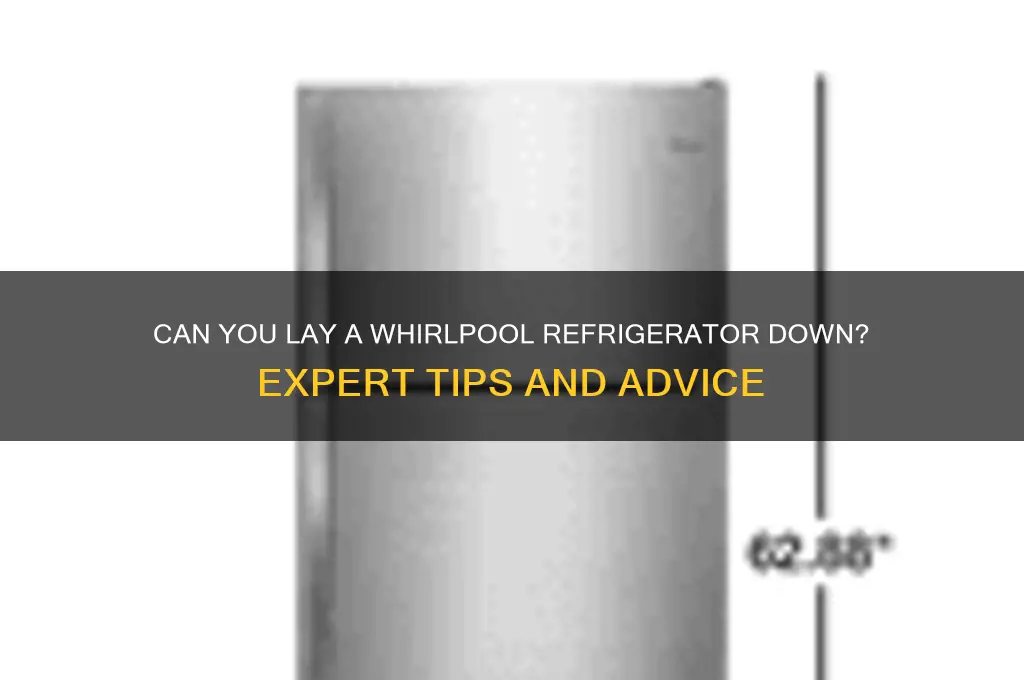 can you lay a whirlpool refrigerator down