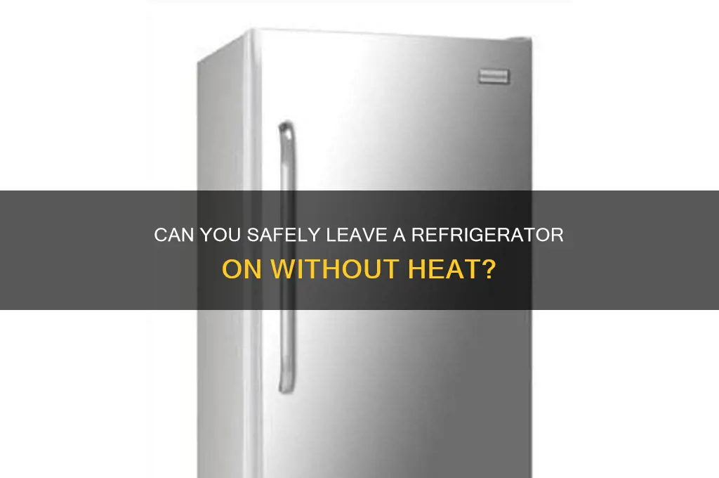 can you leave a refrigerator on ifmthere is ot hest