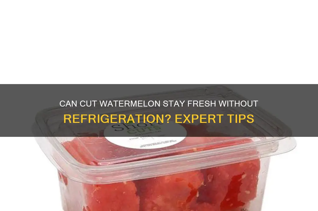 can you leave cut watermelon out of the refrigerator