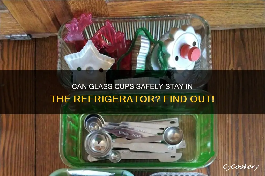 can you leave glass cups in refrigerator